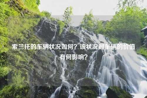 索兰托的车辆状况如何？该状况对车辆的价值有何影响？